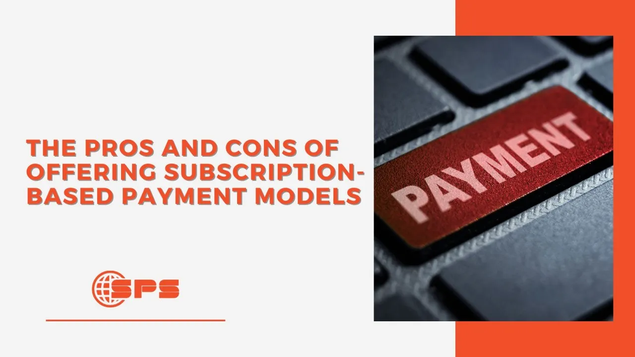 The Pros and Cons of Offering Subscription-Based Payment Models