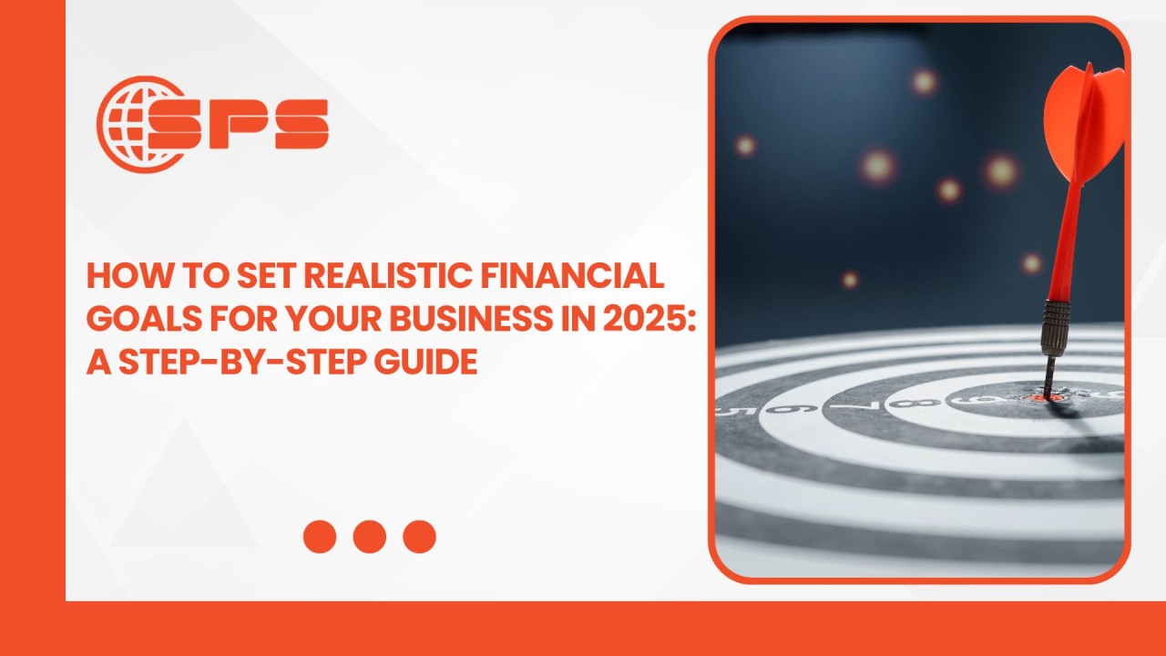 How to Set Realistic Financial Goals for Your Business in 2025: A Step-by-Step Guide