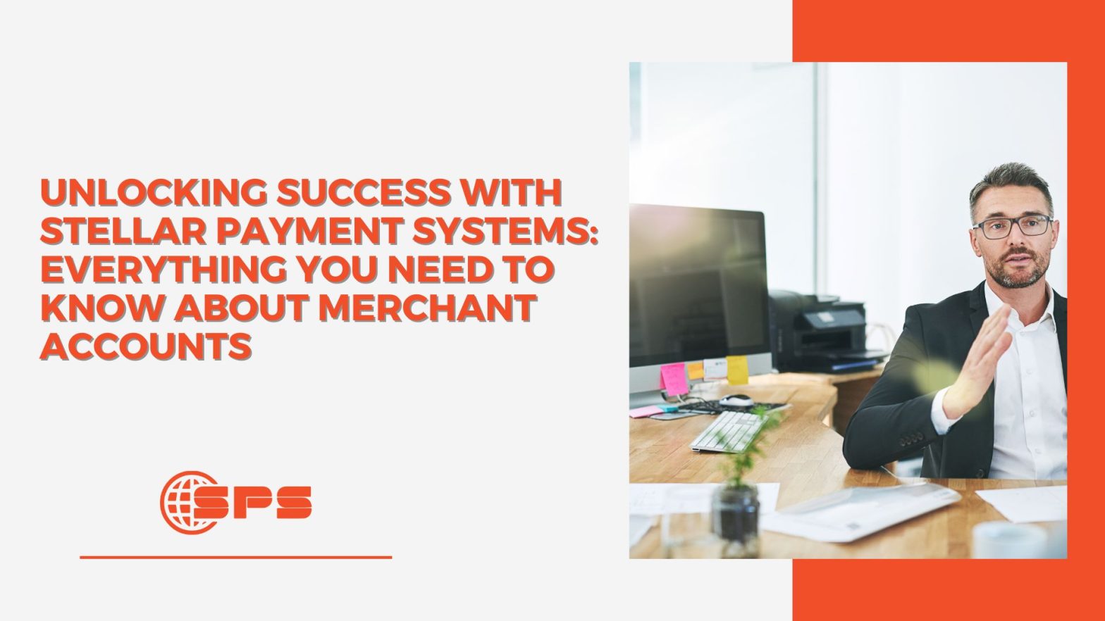 Unlocking Success with Stellar Payment Systems: Everything You Need to Know About Merchant Accounts