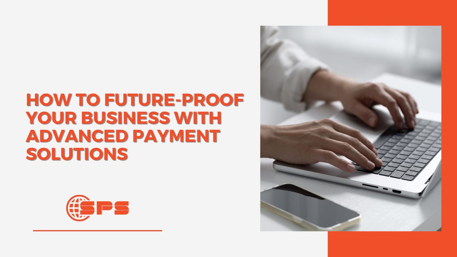 How to Future-Proof Your Business with Advanced Payment Solutions | Stellar Payment Systems