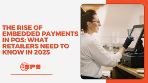 The Rise of Embedded Payments in POS: What Retailers Need to Know in 2025